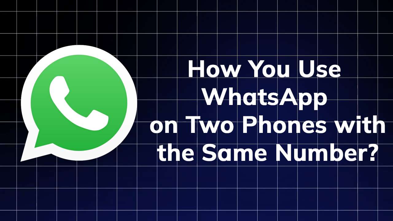 can-you-use-whatsapp-on-two-phones-with-the-same-number